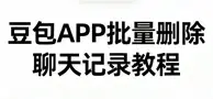 豆包怎么删除聊天记录？怎么批量删除聊天记录？